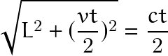 \begin{equation*} \sqrt{L^2+(\frac{vt}{2})^2}=\frac{ct}{2} \end{equation*}