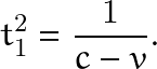 \[ t_1^2=\frac{1}{c-v}. \]