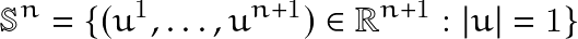 \[\mathbb{S}^n = \{ (u^1, \ldots, u^{n+1}) \in \mathbb{R}^{n+1} : |u|=1 \}\]
