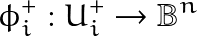 \[ \phi_{i}^{+}:U_{i}^{+} \rightarrow \mathbb{B}^{n} \]