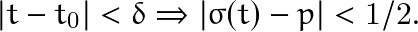 \begin{eqnarray*} |t-t_0| < \delta \Rightarrow |\sigma(t)-p|<1/2.  \end{eqnarray*}