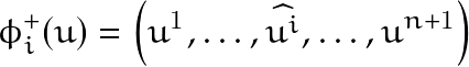\[ \phi_{i}^{+}(u)=\left(u^1,\ldots,\widehat{u^{i}},\ldots,u^{n+1} \right) \]