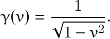 \[ \gamma(v)=\frac{1}{\sqrt{1-v^2}}. \]