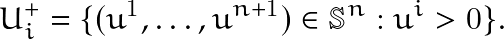 \[U_{i}^{+}=\{ (u^1, \ldots, u^{n+1}) \in \mathbb{S}^{n} :u^{i}>0 \}.\]