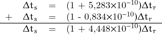 \[ \begin{tabular}{llll}   & \Delta t_s & = & (1 + 5,283\times10^{-10})\Delta t_r \\ + & \Delta t_s & = & (1 - 0,834\times 10^{-10})\Delta t_r \\ \hline   &  \Delta t_s & = & (1 + 4,448\times 10^{-10})\Delta t_r \\ \end{tabular} \]
