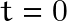 t=0