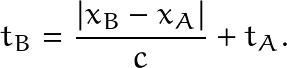 \[ t_B = \frac{|x_B-x_A|}{c}+t_A. \]