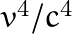 v^4/c^4