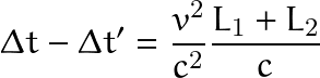 \[ \Delta t - \Delta t' =\frac{v^2}{c^2}\frac{L_1+L_2}{c} \]