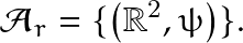 \[ \mathcal{A}_r & = & \{ \left( \mathbb{R}^2, \psi \right) \}. \]