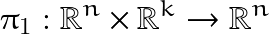 \[\pi_1:\mathbb{R}^n \times \mathbb{R}^k \rightarrow \mathbb{R}^n\]