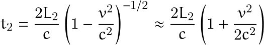 \[ t_2=\frac{2L_2}{c}\left(1-\frac{v^2}{c^2} \right)^{-1/2}\approx \frac{2L_2}{c}\left(1+\frac{v^2}{2c^2} \right) \]