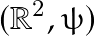 \[ (\mathbb{R}^2, \psi) \]