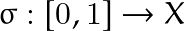 \[ \sigma: [0,1] \rightarrow X \]