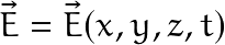 \[\vec{E}=\vec{E}(x,y,z,t)\]