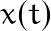 x(t)
