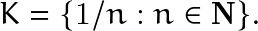\[ K= \{1/n : n \in \mathbf{N} \}. \]