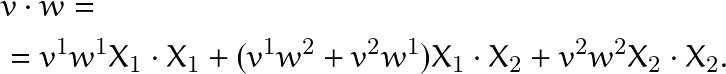 \begin{equation*}  \begin{split}  &v \cdot w = \\ &= v^1w^1 X_1 \cdot X_1 + (v^1w^2+v^2w^1) X_1 \cdot X_2 + v^2w^2 X_2 \cdot X_2. \end{split}  \end{equation*}