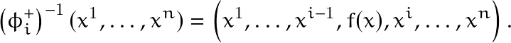 \[ \left(\phi_{i}^{+}\right)^{-1}(x^1,\ldots,x^n)= \left(x^1,\ldots,x^{i-1},f(x),x^{i},\ldots,x^n \right). \]