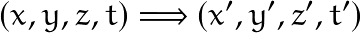\[ (x,y,z,t) \Longrightarrow  (x',y',z',t') \]