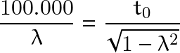\[ \frac{100.000}{\lambda}=\frac{t_0}{\sqrt{1-\lambda^2}} \]