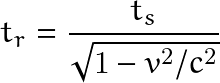 \[ t_r=\frac{t_s}{\sqrt{1-v^2/c^2}} \]