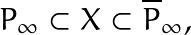 \[ P_{\infty} \subset X \subset  \overline{P}_{\infty}, \]