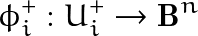 \[ \phi_{i}^{+}:U_{i}^{+} \rightarrow \mathbf{B}^{n} \]