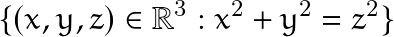 \[ \{(x,y,z) \in \mathbb{R}^3 : x^2+y^2=z^2 \} \]