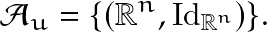 \[ \mathcal{A}_u =  \{ \left( \mathbb{R}^n, \mathrm{Id}_{\mathbb{R}^n} \right) \}. \]