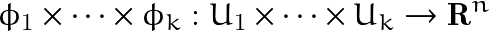 \[\phi_1 \times \cdots\times \phi_k : U_1\times \cdots \times U_k \rightarrow \mathbf{R}^{n}\]