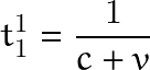 \[ t_1^1=\frac{1}{c+v} \]