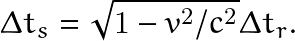 \[ \Delta t_s=\sqrt{1-v^2/c^2}\Delta t_r. \]