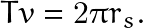 \[ Tv=2\pi r_s. \]