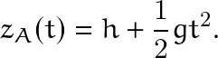 \begin{equation*} z_A(t)=h+\frac{1}{2}gt^2. \end{equation*}