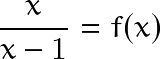\[ \frac{x}{x-1}=f(x) \]
