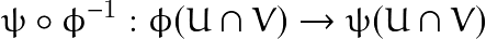 \[ \psi \circ \phi^{-1} : \phi(U\cap V) \rightarrow \psi (U\cap V) \]