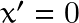 x'=0