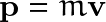 \textbf{p}=m\textbf{v}