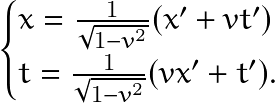 \[ \begin{cases} x=\frac{1}{\sqrt{1-v^2}}(x'+vt')\\ t=\frac{1}{\sqrt{1-v^2}}(vx'+t'). \end{cases} \]