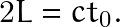 \begin{equation*} 2L=ct_0. \end{equation*}