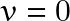 v=0