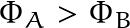 \Phi_A>\Phi_B